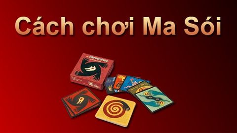 Cách chơi bài Ma Sói, luật chơi cơ bản - Mẹo, thủ thuật Board Game