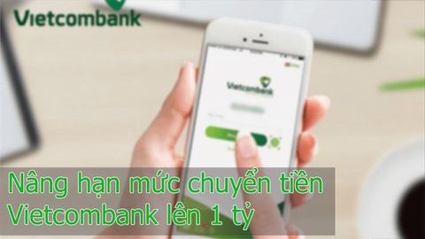 Cách thay đổi hạn mức chuyển tiền Vietcombank lên 1 tỷ nhanh, đơn giản