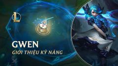  Tiêu điểm tướng: Gwen - Búp Bê Ước Nguyện | Chi tiết bộ kỹ năng 