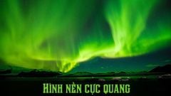  Cực quang là gì, xuất hiện ở đâu? 100+ hình nền cực quang đẹp nhất 