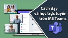  Cách dạy online và học trực tuyến trên ứng dụng Microsoft Teams 