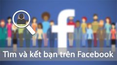  5 cách để tìm, kết bạn trên Facebook nhanh, chính xác và đơn giản nhất 