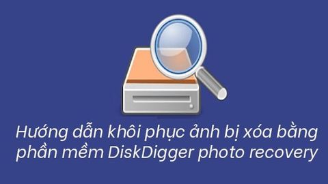 Hướng dẫn khôi phục ảnh bị xóa bằng phần mềm DiskDigger photo recovery