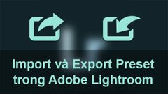  Cách thêm/xuất (import/export) preset Lightroom trên điện thoại, máy tính 