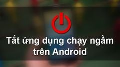  3 cách tắt ứng dụng chạy ngầm trên Android khi máy bị chậm 
