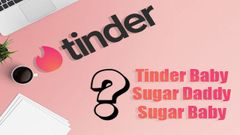  Tinder Baby là gì ? Sự nhầm lẫn giữa Tinder Baby và Sugar Baby 