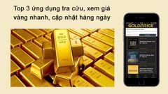  Top 3 ứng dụng tra cứu, xem giá vàng nhanh, cập nhật hàng ngày 