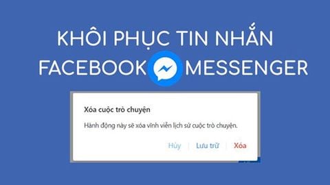 Cách khôi phục tin nhắn đã xóa trên Facebook Messenger nhanh chóng