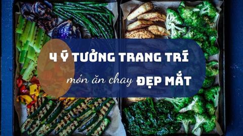 4 ý tưởng trình bày, trang trí món ăn chay đẹp mắt vô cùng đơn giản