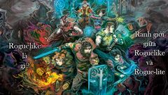  Roguelike là gì? Ranh giới giữa Roguelike và Rogue-lite 