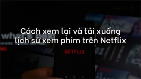Cách xem lại lịch sử xem phim trên Netflix cực đơn giản