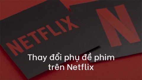 Cách bật phụ đề, lồng tiếng Việt khi xem phim trên Netflix cực đơn giản