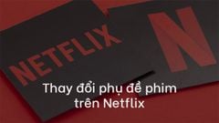  Cách bật phụ đề, lồng tiếng Việt khi xem phim trên Netflix cực đơn giản 