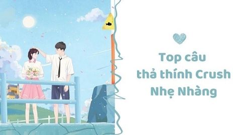 Top những câu thả thính nhẹ nhàng, dễ thương nhất hạ gục trái tim crush