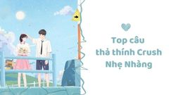  Top những câu thả thính nhẹ nhàng, dễ thương nhất hạ gục trái tim crush 