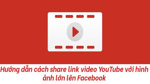 Cách share link video YouTube với hình ảnh lớn lên Facebook