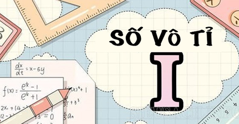 Số vô tỉ là gì? Định nghĩa, tính chất và bài tập về số vô tỉ có đáp án