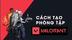  Hướng dẫn tạo phòng tập Valorant dễ dàng và chi tiết 