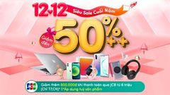  Ngày cuối để săn nhiều deal xịn dịp 12/12, giảm khủng đến 50% thế này mà bỏ lỡ thì phí lắm nha, nhanh tay bạn ơi 