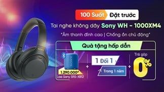 100 suất đặt trước tai nghe Sony WH-1000XM4 với quà tặng hấp dẫn đang đợi bạn, nhanh tay đặt ngay để nhận quà ngon