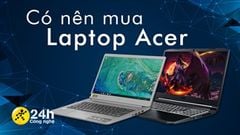  Có nên mua laptop Acer không? Những điểm nổi bật của các chiếc laptop đến từ Acer và các dòng sản phẩm để bạn tham khảo 