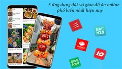  Tổng hợp 5 ứng dụng đặt và giao đồ ăn online phổ biến nhất hiện nay 