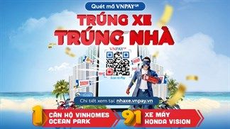 Cơ hội lên đời dễ dàng với chương trình 'Quét VNPAY - QR Trúng Xe, Trúng Nhà', quà tặng vô cùng giá trị chờ về tay bạn đó