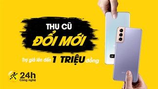Muốn lên đời điện thoại, máy tính bảng tiết kiệm, thì đừng bỏ qua Thu Cũ Đổi Mới tháng 8, mức trợ giá lên đến cả triệu đồng