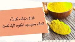 Cách nhận biết tinh bột nghệ nguyên chất và phân biệt với tinh bột nghệ giả 
