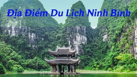 Top 12 địa điểm du lịch ở Ninh Bình siêu đẹp, nổi tiếng nhất định phải ghé thăm