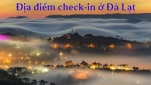 Top 17 địa điểm check in Đà Lạt siêu đẹp, siêu hot