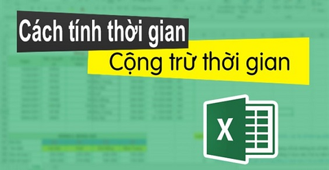 Cách tính thời gian, cộng, trừ, chênh lệch thời gian trong Excel...