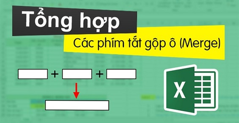 Tổng hợp các phím tắt gộp ô (Merge) trong Excel bạn nên biết