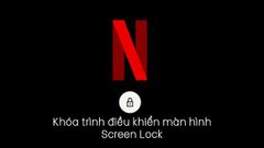 Cách khóa trình điều khiển màn hình của ứng dụng Netflix trên điện thoại 