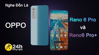 Nghe Đồn Là: OPPO Reno 6 Pro và OPPO Reno 6 Pro+ hiệu năng mạnh mẽ với chip Qualcomm cao cấp, tần số quét ấn tượng 120 Hz (liên tục cập nhật)