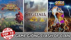  Top game giống Clash of Clans hấp dẫn, đáng chơi nhất 