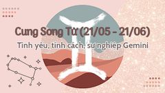  Cung Song Tử (21/05 - 21/06) |Tình yêu, tính cách, sự nghiệp Gemini 