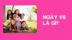  1 tháng 6 là ngày gì? Nguồn gốc, ý nghĩa ngày quốc tế thiếu nhi 