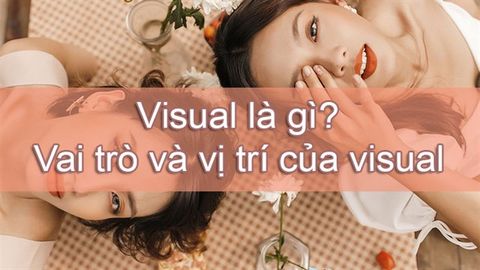 Visual là gì? Vai trò, vị trí các thành viên trong nhóm nhạc Kpop