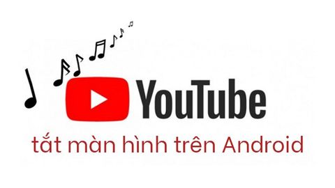 3 cách xem, nghe nhạc YouTube tắt màn hình trên điện thoại Android