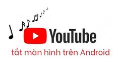  3 cách xem, nghe nhạc YouTube tắt màn hình trên điện thoại Android 