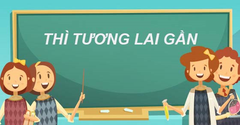  Thì Tương Lai Gần trong tiếng Anh - Công thức, nhận biết, bài tập 