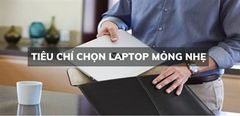  Tiêu Chí Chọn Laptop Mỏng Nhẹ Cho Người Thường Xuyên Phải Di Chuyển 