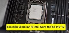  Tìm Hiểu Về Bộ Xử Lý Intel Core Thế Hệ Thứ 12 