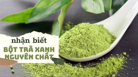 Cách nhận biết bột trà xanh nguyên chất đơn giản và chính xác nhất