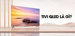  Tivi QLED là gì? Sự khác biệt giữa tivi QLED và OLED và những tính năng nổi trội của tivi QLED 