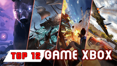  Top 12 game Xbox hay nhất từ trước đến nay mà bạn không thể bỏ qua 