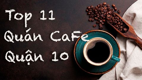 Top 11 quán cafe quận 10 đẹp, giá rẻ, view sống ảo cực chất