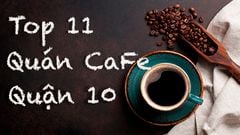 Top 11 quán cafe quận 10 đẹp, giá rẻ, view sống ảo cực chất 