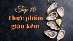  Ăn gì có nhiều kẽm? Top 10 thực phẩm giàu kẽm nhất cho cả nhà 